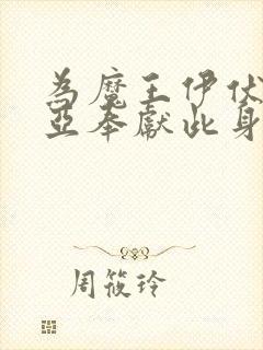 为魔王伊伏洛基亚奉献此身吧