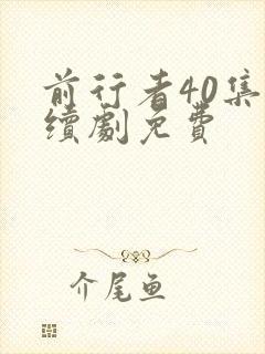 前行者40集连续剧免费