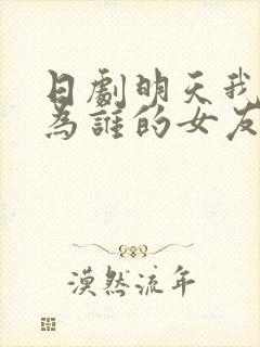 日剧明天我会成为谁的女友