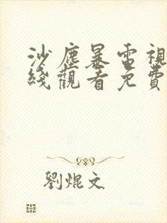 沙尘暴电视剧在线观看免费高清版星辰影院