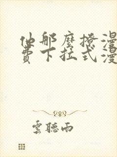 他那么撩漫画免费下拉式漫画