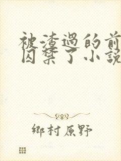 被渣过的前男友囚禁了小说免费读