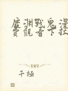 废渊战鬼漫画免费观看下拉式