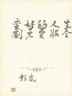 蛮好的人生电视剧免费版全集高清