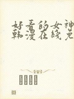 好看的女神漫画韩漫在线免费观看