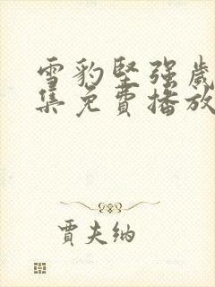 雪豹坚强岁月全集免费播放