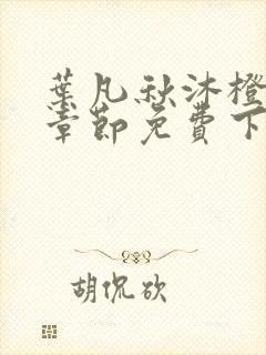 叶凡秋沐橙最新章节免费下载