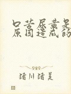 口苦尿黄是什么原因造成的