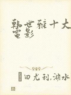 韩世雅十大经典电影