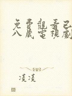 免费观看已满十八岁电视剧高清版,不