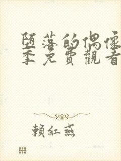 堕落的偶像女友季免费观看全集动漫