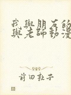 我与朋友的妈妈与老师动漫