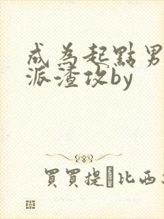 成为起点男的反派渣攻by