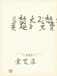 《怒火2:怒火蔓延》免费观看