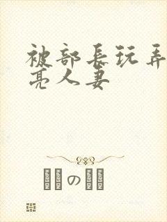 被部长玩弄的漂亮人妻封面