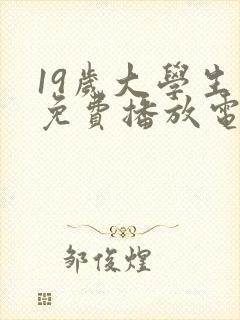 19岁大学生 免费播放电视剧软件