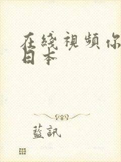 在线视频你懂的日本