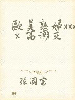 欧美熟妇xxxⅹ高潮交