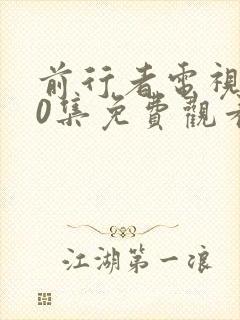 前行者电视剧40集免费观看完整版电视剧