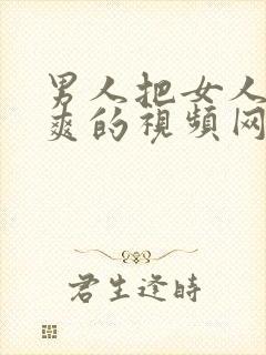 男人把女人操到爽的视频网站