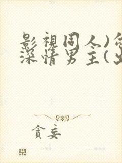 影视同人)勾引深情男主(出轨h