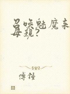 召唤魅魔来的是母亲?