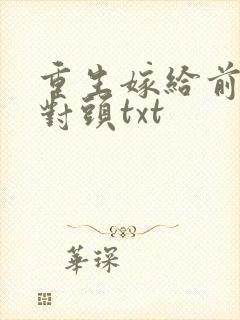 重生嫁给前夫死对头txt