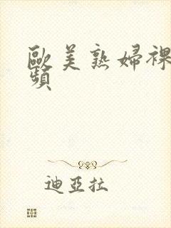 欧美熟妇裸体视频