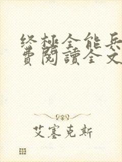 终极全能兵王免费阅读全文