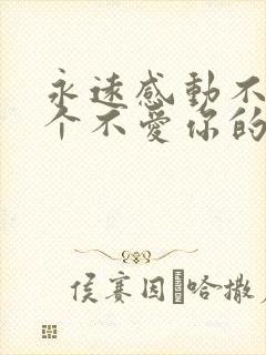 永远感动不了一个不爱你的人