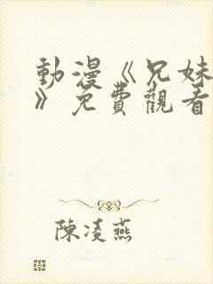 动漫《兄妹日常》免费观看