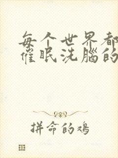 每个世界都会被催眠洗脑的我txt