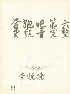 奔跑吧第六季免费观看完整版2021