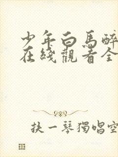 少年白马醉春风在线观看全集免费播放