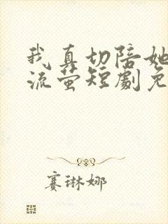 我真切陪她看过流萤短剧免费播放