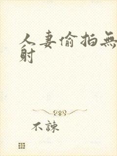 人妻偷拍无套内射