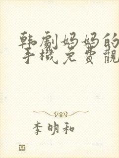 韩剧妈妈的朋友手机免费观看