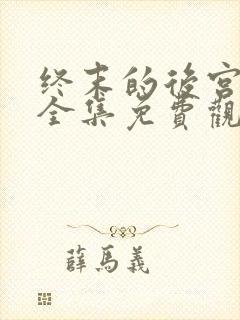 终末的后宫漫画全集免费观看下拉式