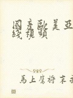 国产欧美亚洲在线视频