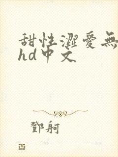 甜性涩爱无删减hd中文