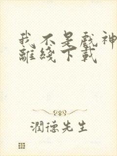 我不是戏神小说离线下载