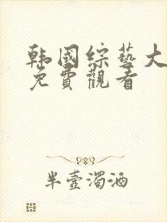 韩国综艺大尺度免费观看