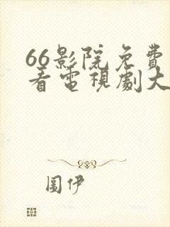 66影院免费观看电视剧大全
