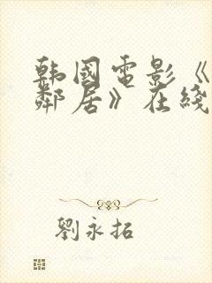 韩国电影《我的邻居》在线观看