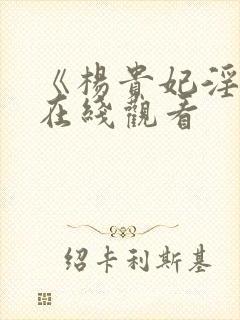 《杨贵妃淫史》在线观看