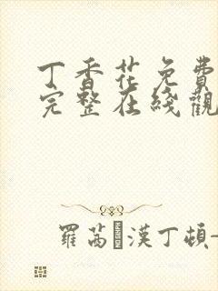 丁香花免费高清完整在线观看电视剧