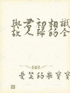 与君初相识犹似故人归的全诗