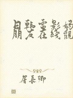 日韩电影妈妈的朋友在线观看