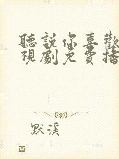 听说你喜欢我电视剧免费播放