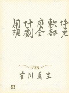 用什么软件看电视剧全部免费